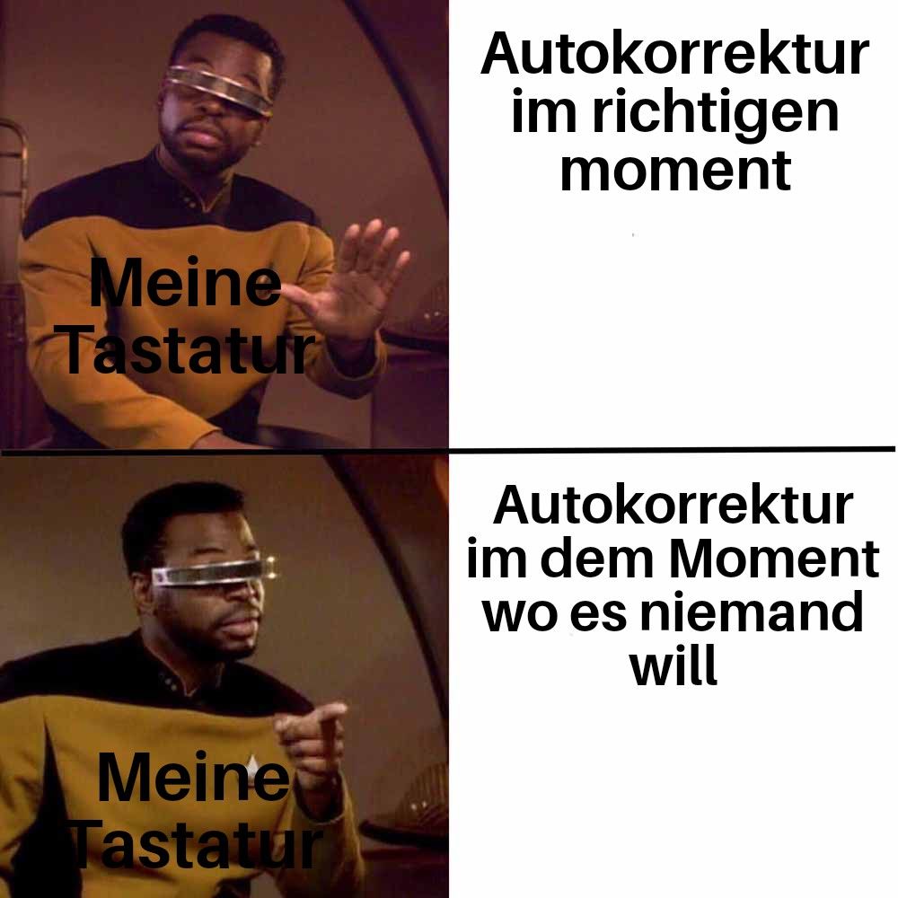 Meine
Tastatur
Meine
Tastatur
Autokorrektur
im richtigen
moment
Autokorrektur
im dem Moment
wo es niemand
will