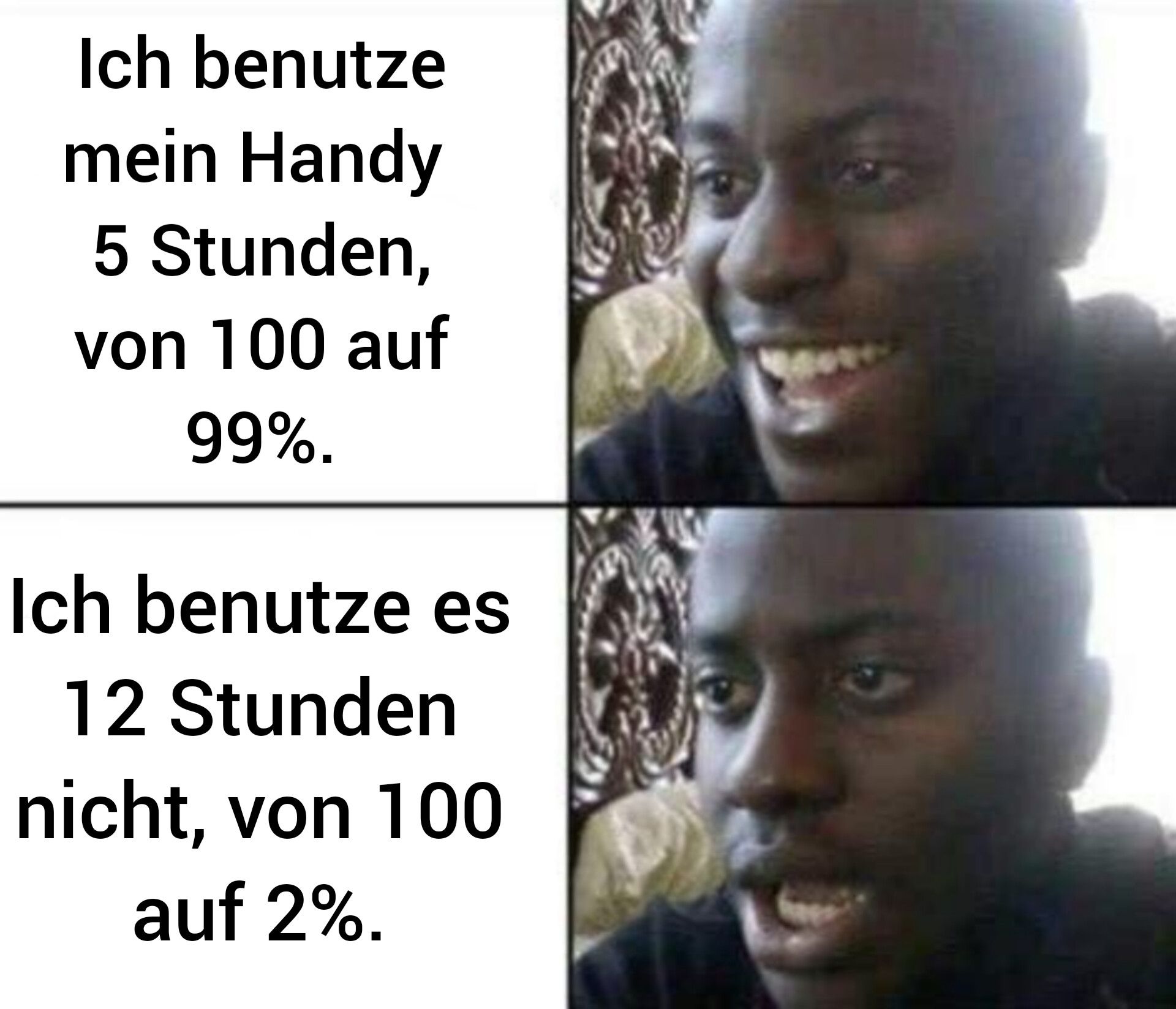 Ich benutze
mein Handy
5 Stunden,
von 100 auf
99%.
Ich benutze es
12 Stunden
nicht, von 100
auf 2%.