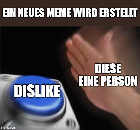 EIN NEUES MEME WIRD ERSTELLT
DISLIKE

DIESE
EINE PERSON