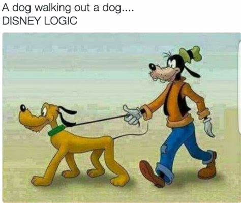 A dog walking out a dog....
DISNEY LOGIC
A