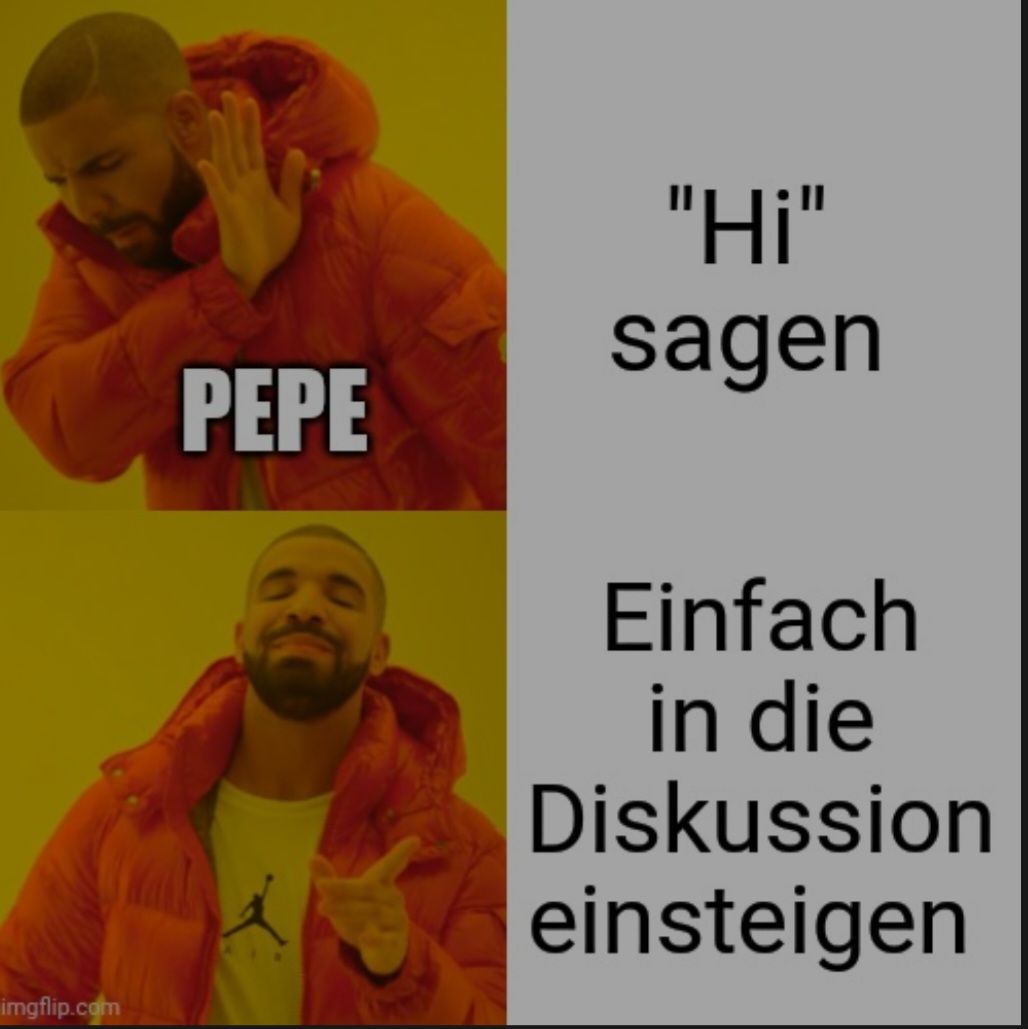 
PEPE
"Hi"
sagen
Einfach
in die
Diskussion
einsteigen