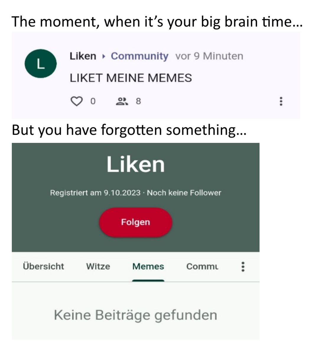 The moment, when it's your big brain time...
L
Liken Community vor 9 Minuten
LIKET MEINE MEMES
28
0
But you have forgotten something...
Liken
Registriert am 9.10.2023 · Noch keine Follower
Übersicht Witze
Folgen
Memes
Commu
Keine Beiträge gefunden
...
⠀