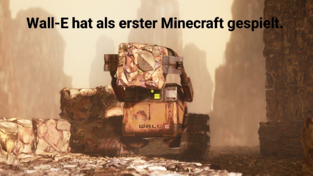 Wall-E hat als erster Minecraft gespielt.
WALLE