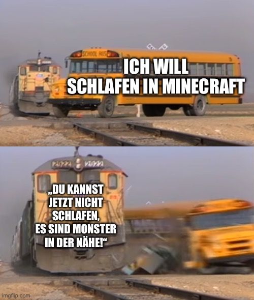 
ICH WILL
SCHLAFEN IN MINECRAFT
,,DU KANNST
JETZT NICHT
SCHLAFEN,
ES SIND MONSTER
IN DER NÄHE!"