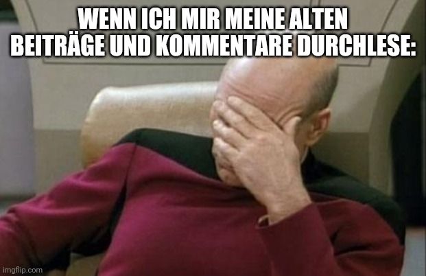 WENN ICH MIR MEINE ALTEN
BEITRÄGE UND KOMMENTARE DURCHLESE:
