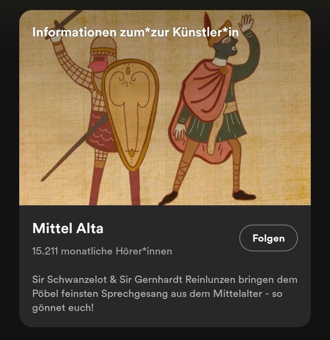 Informationen zum*zur Künstler*in
Mittel Alta
15.211 monatliche Hörer*innen
Folgen
Sir Schwanzelot & Sir Gernhardt Reinlunzen bringen dem
Pöbel feinsten Sprechgesang aus dem Mittelalter - so
gönnet euch!