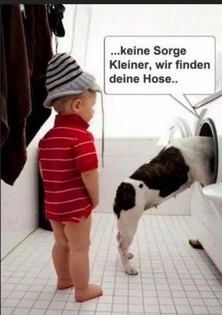 ...keine Sorge
Kleiner, wir finden
deine Hose..