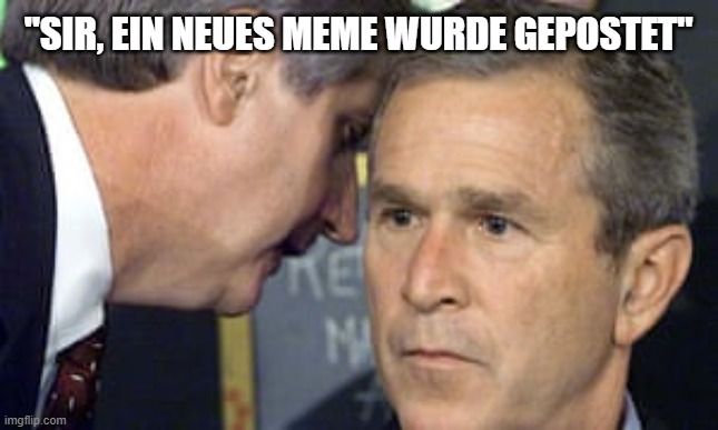 "SIR, EIN NEUES MEME WURDE GEPOSTET"

RE
MA