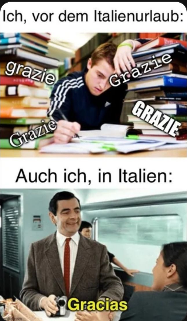 Ich, vor dem Italienurlaub:
grazie
Grazie
Grazie
GRAZIE
Auch ich, in Italien:
Gracias