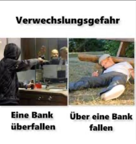 Verwechslungsgefahr
Eine Bank
überfallen
Über eine Bank
fallen