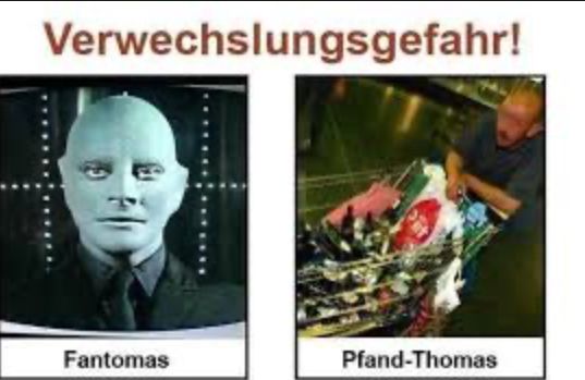 Verwechslungsgefahr!
Fantomas
Pfand-Thomas