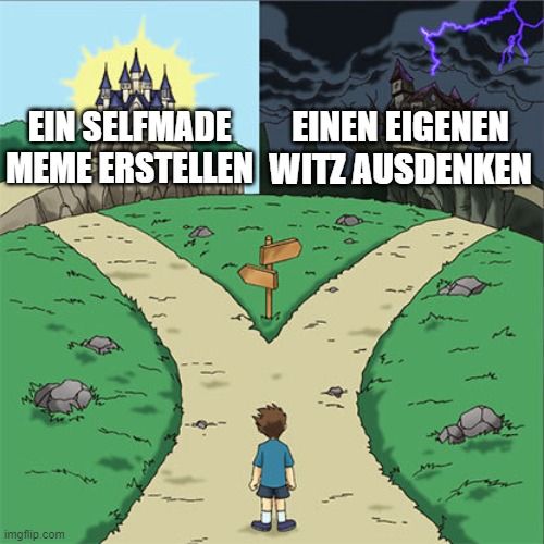 EIN SELFMADE
MEME ERSTELLEN

EINEN EIGENEN
WITZ AUSDENKEN