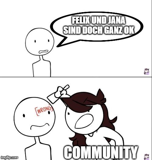 
WRONG
FELIX UND JANA
SIND DOCH GANZ OK
COMMUNITY