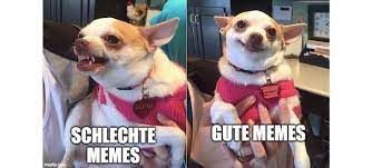 SCHLECHTE
MEMES
GUTE MEMES