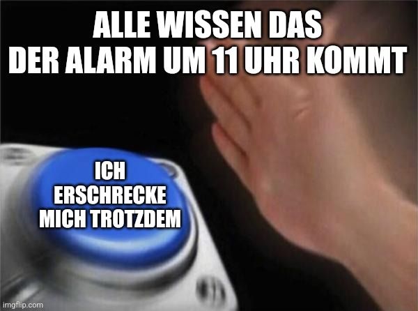 ALLE WISSEN DAS
DER ALARM UM 11 UHR KOMMT
ICH
ERSCHRECKE
MICH TROTZDEM
