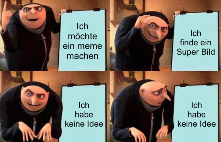 Ich
möchte
ein meme
machen
Ich
habe
keine Idee
Ich
finde ein
Super Bild
Ich
habe
keine Idee