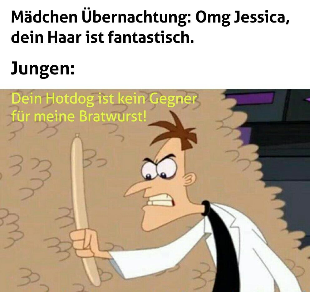 Oben steht "Mädchen Übernachtung: Omg Jessica, dein Haar ist fantastisch." Darunter steht "Jungen:". Darunter ist ein Bild von Doofenshmirtz, der wütend eine Bratwurst in der Hand hält. In gelber Schrift steht "Dein Hotdog ist kein Gegner für meine Bratwurst!"