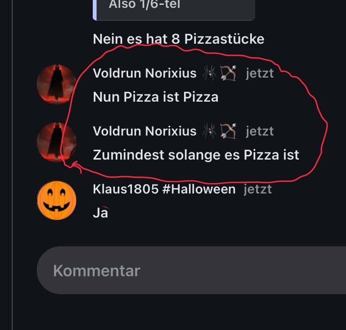 Also 1/6-tel
Nein es hat 8 Pizzastücke
Voldrun Norixius
Nun Pizza ist Pizza
Voldrun Norixius
jetzt
Zumindest solange es Pizza ist
Klaus1805 #Halloween jetzt
Ja
jetzt
Kommentar