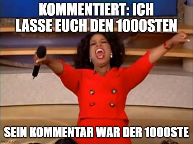 KOMMENTIERT: ICH
LASSE EUCH DEN 1000STEN
SEIN KOMMENTAR WAR DER 1000STE
