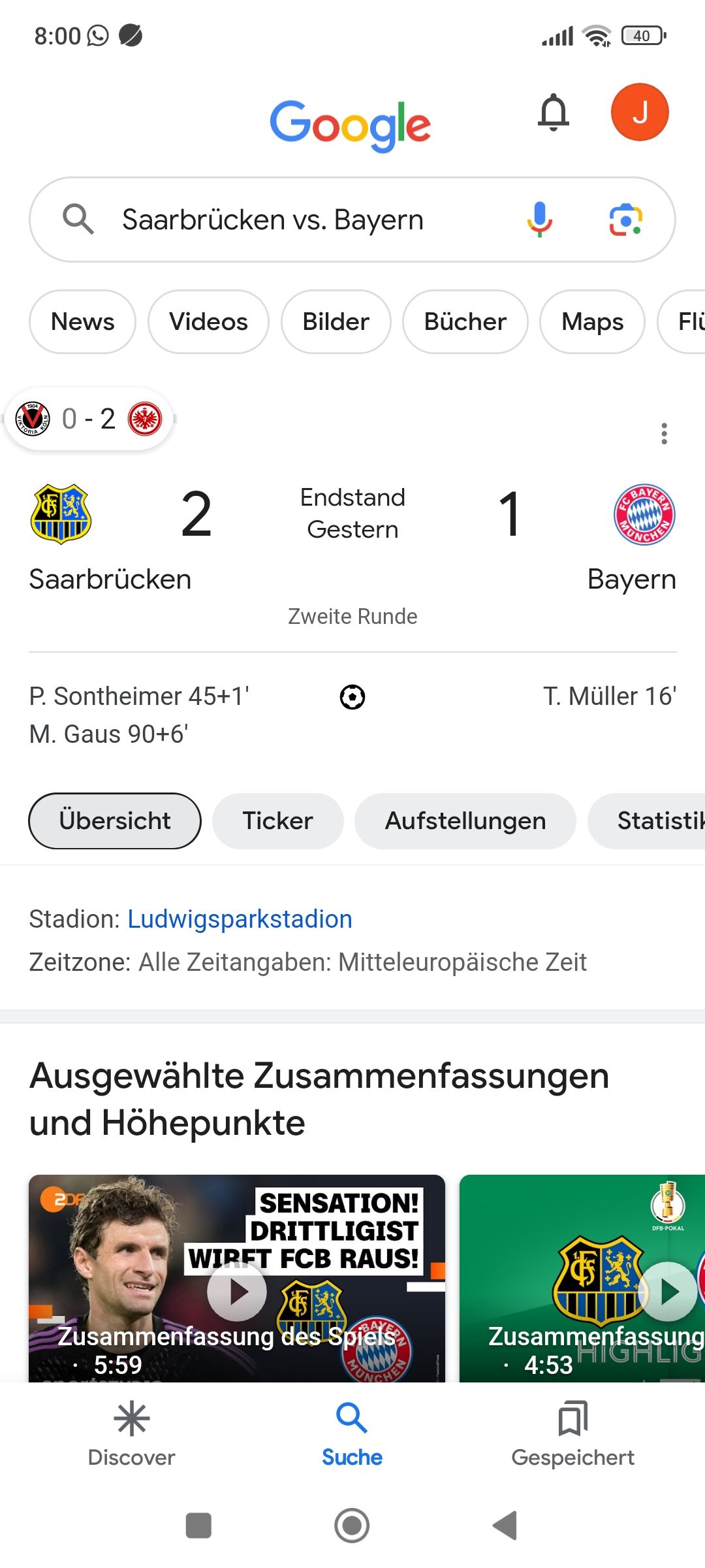 8:00
1904
TORIA
KO
News
0-2
Saarbrücken vs. Bayern
Videos
Saarbrücken
P. Sontheimer 45+1'
M. Gaus 90+6'
Übersicht
2
2DF
Google
Discover
Endstand
Gestern
Zweite Runde
Bilder Bücher Maps Fli
Ticker
O
1
Stadion: Ludwigsparkstadion
Zeitzone: Alle Zeitangaben: Mitteleuropäische Zeit
SENSATION!
DRITTLIGIST
WIRFT FCB RAUS!
Zusammenfassung des Spiels
5:59
all
Aufstellungen
Ausgewählte Zusammenfassungen
und Höhepunkte
Q
Suche
40
●
J
GBAY
Bayern
T. Müller 16'
:
Statistik
Gespeichert
DFB-POKAL
Zusammenfassung
4:53
▸