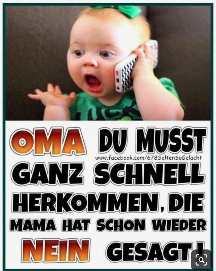 www.facebook.com/678SeltenSoGelacht
OMA DU MUSST
GANZ SCHNELL
HERKOMMEN, DIE
MAMA HAT SCHON WIEDER
NEIN GESAGT a