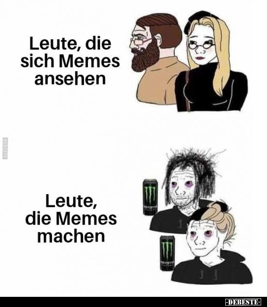 Leute, die
sich Memes
ansehen
Leute,
die Memes
machen
-DEBESTE-