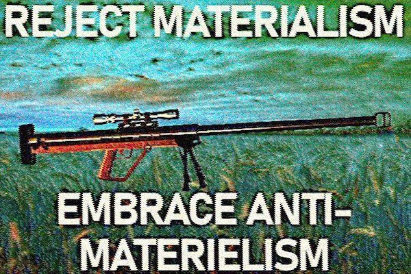 REJECT MATERIALISM
T
EMBRACE ANTI-
MATERIELISM