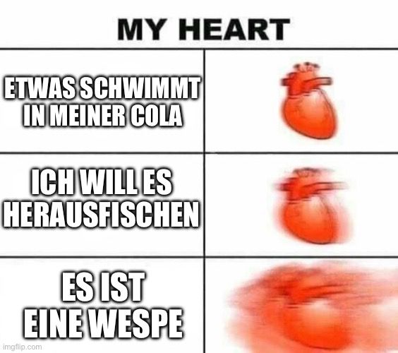 MY HEART
ETWAS SCHWIMMT
IN MEINER COLA
ICH WILLES
HERAUSFISCHEN
ES IST
EINE WESPE
