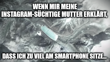 WENN MIR MEINE
INSTAGRAM-SÜCHTIGE MUTTER ERKLÄRT,
DASS ICH ZU VIEL AM SMARTPHONE SITZE....
imgfo.com