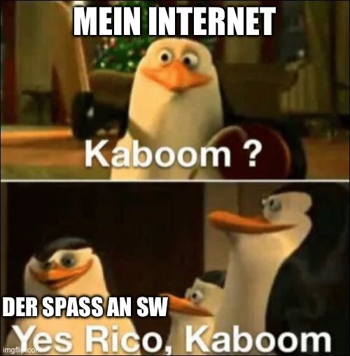 MEIN INTERNET
Kaboom?
DER SPASS AN SW
Yes Rico, Kaboom