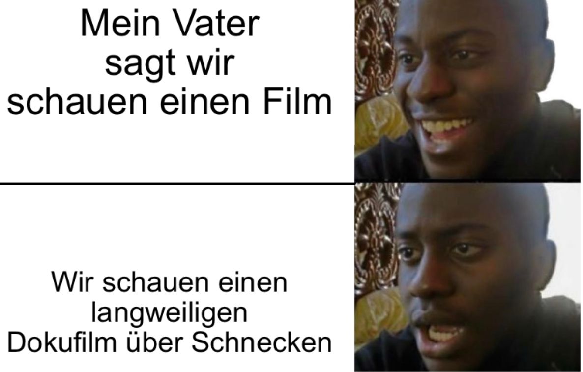 Mein Vater
sagt wir
schauen einen Film
Wir schauen einen
langweiligen
Dokufilm über Schnecken
WOON