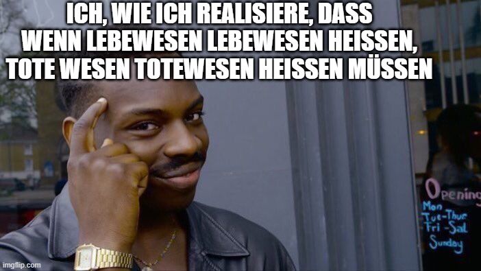 ICH, WIE ICH REALISIERE, DASS
WENN LEBEWESEN LEBEWESEN HEISSEN,
TOTE WESEN TOTEWESEN HEISSEN MÜSSEN

Opening
Mon
Tue-Thur
Fri-Sal
Sunday