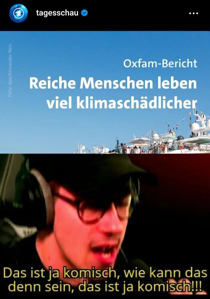 Foto: dpa/Alexander Neis
tagesschau
:
Oxfam-Bericht
Reiche Menschen leben
viel klimaschädlicher
WAP
Das ist ja komisch, wie kann das
denn sein, das ist ja komisch!!!