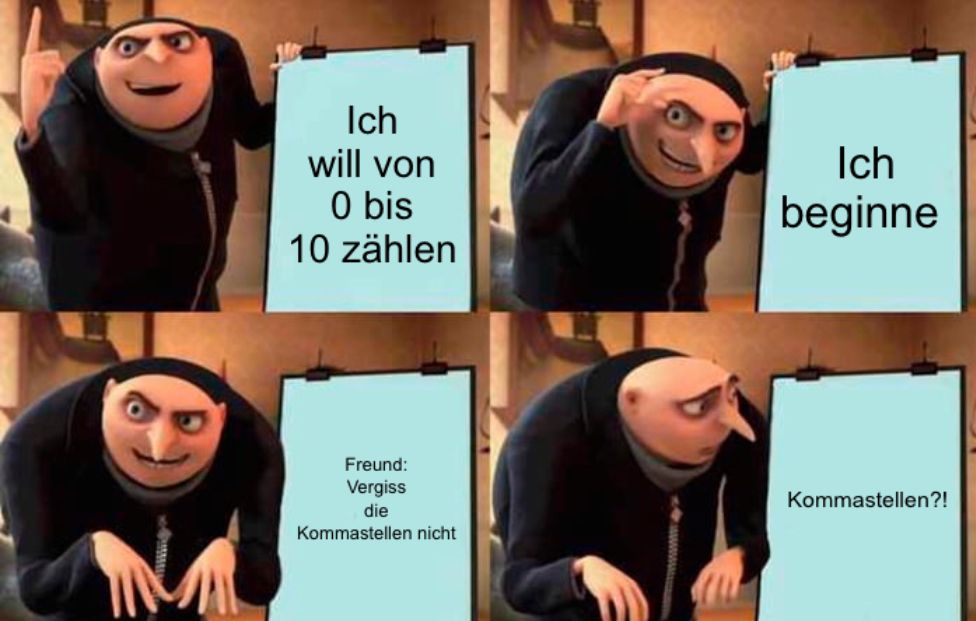 Ich
will von
0 bis
10 zählen
Freund:
Vergiss
die
Kommastellen nicht
Ich
beginne
Kommastellen?!