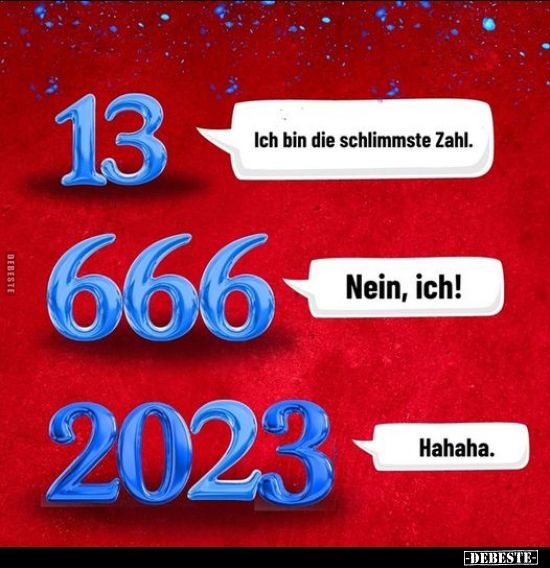 DEBESTE
13
666
2023
Ich bin die schlimmste Zahl.
Nein, ich!
Hahaha.
-DEBESTE-