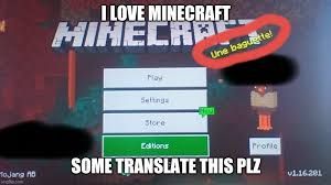 Tojana nB
I LOVE MINECRAFT
MINECR
Play
Settings
Store
Une baguette!
The
Editions
Profie
SOME TRANSLATE THIS PLZ
v1.16.201