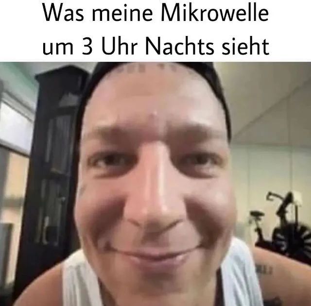 Was meine Mikrowelle
um 3 Uhr Nachts sieht