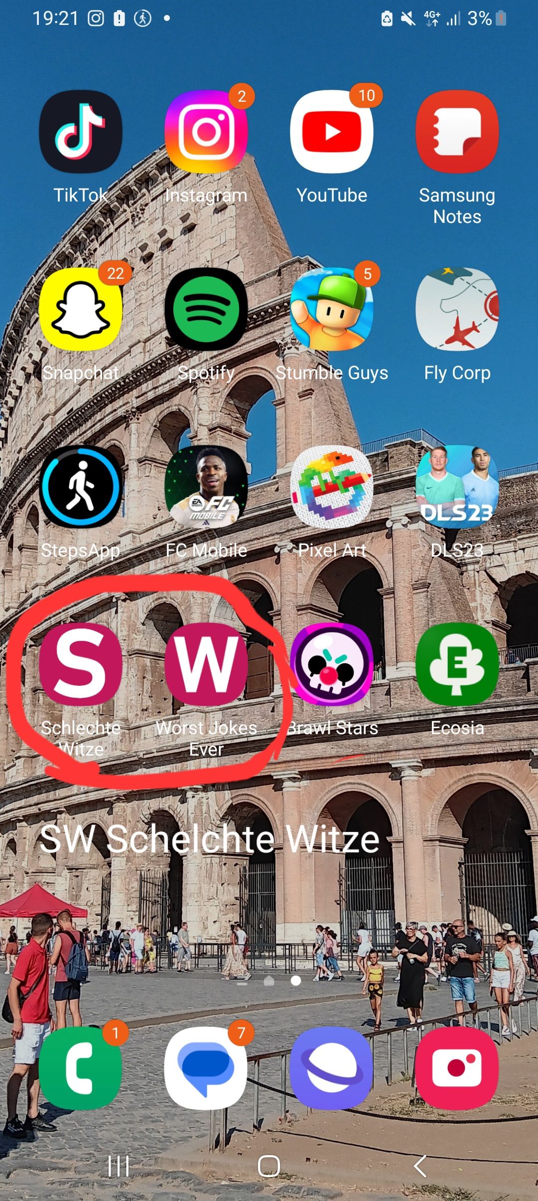 19:21 •
J
TikTok
22
Snapchat
交
StepsApp
Schlechte
Witze
C
Instagram
(((
|||
Spotify
FR
MOBILE
SW
2
Worst Jokes
Ever
TOZA
10
YouTube
FC Mobile G Pixel Art
5
Stumble Guys
SW Schelchte Witze
Brawl Stars
23
4G+
Samsung
Notes
Fly Corp
DLS23
DLS23
E
Ecosia