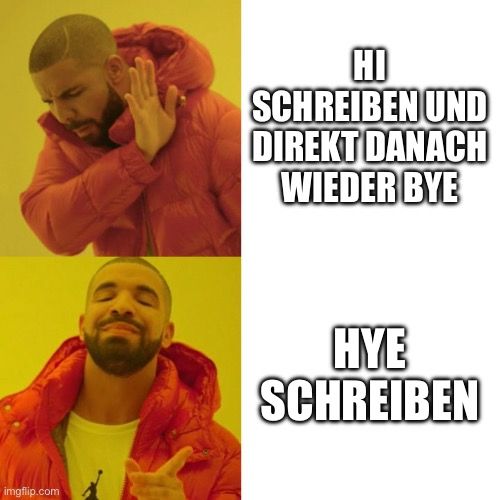 
НО
SCHREIBEN UND
DIREKT DANACH
WIEDER BYE
HYE
SCHREIBEN