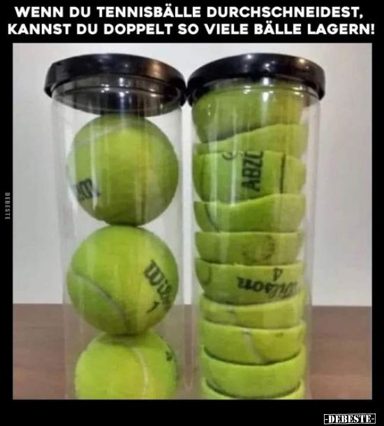 WENN DU TENNISBÄLLE DURCHSCHNEIDEST,
KANNST DU DOPPELT SO VIELE BÄLLE LAGERN!
DEBESTE
wi
ABZO
P
CCLC
-DEBESTE-