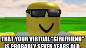 THAT YOUR VIRTUAL "GIRLFRIEND"
IS PROBABLY SEVEN YEARS OLD