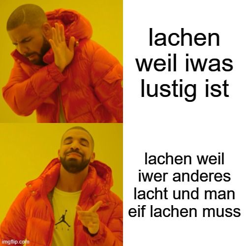 
lachen
weil iwas
lustig ist
lachen weil
iwer anderes
lacht und man
eif lachen muss