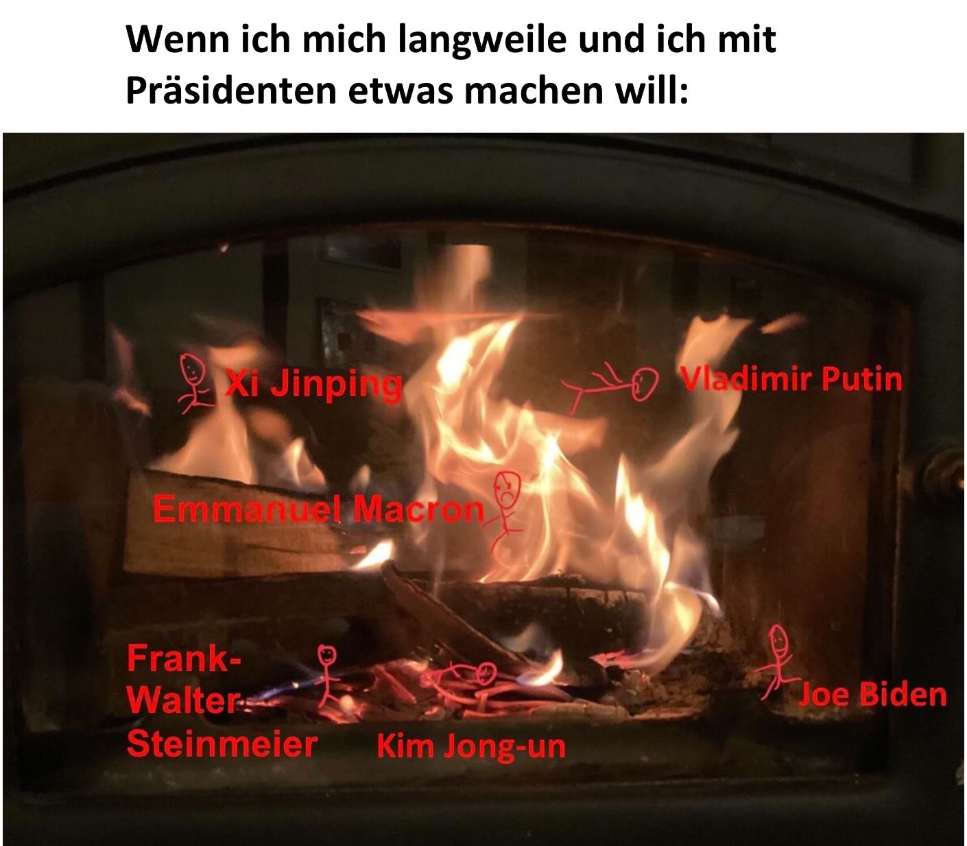 Wenn ich mich langweile und ich mit
Präsidenten etwas machen will:
Xi Jinping
Emmanuel Macron
Frank-
Walter
Steinmeier
S
Kim Jong-un
Vladimir Putin
Joe Biden