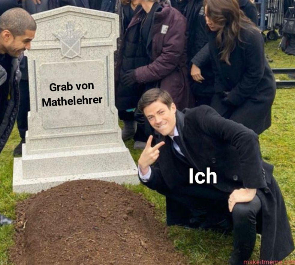 Grab von
Mathelehrer
Ich
makeitmemeco