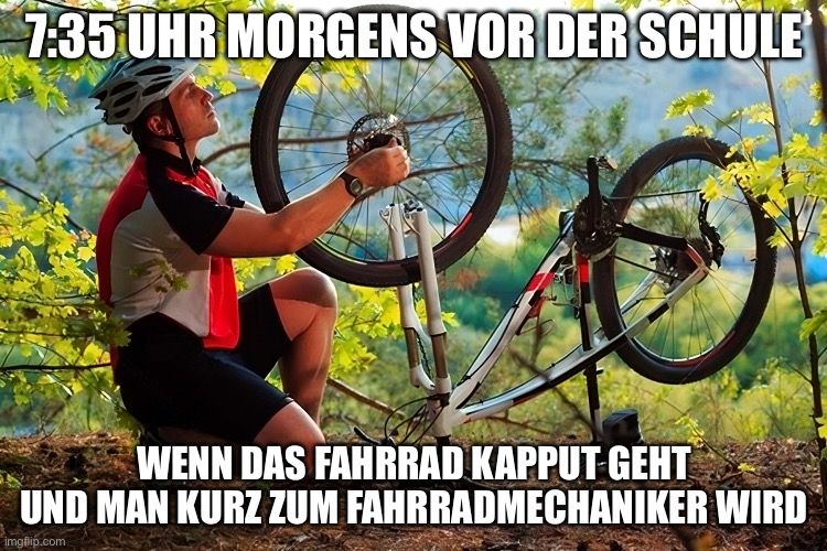 7:35 UHR MORGENS VOR DER SCHULE
WENN DAS FAHRRAD KAPPUT GEHT
UND MAN KURZ ZUM FAHRRADMECHANIKER WIRD
