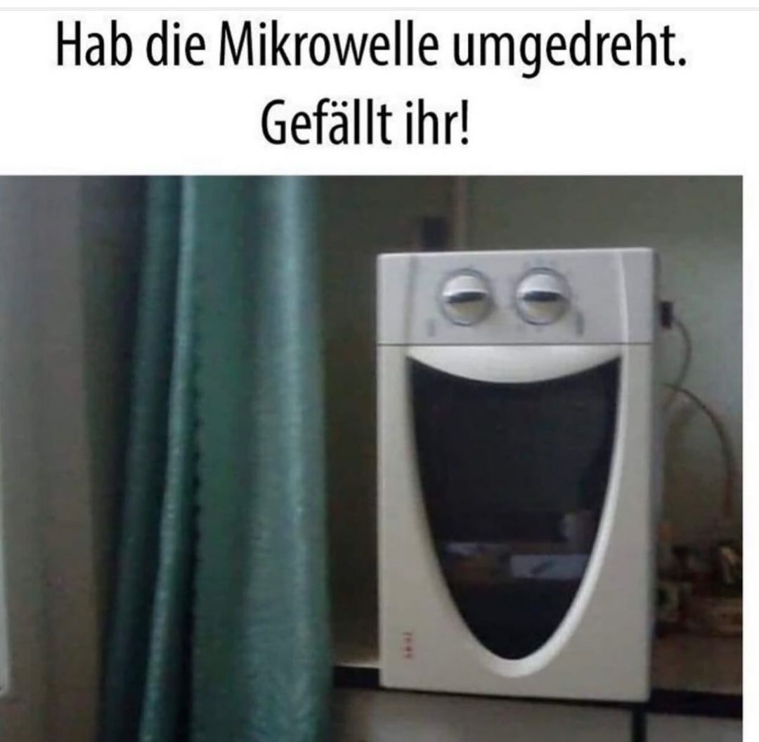 Hab die Mikrowelle umgedreht.
Gefällt ihr!
I