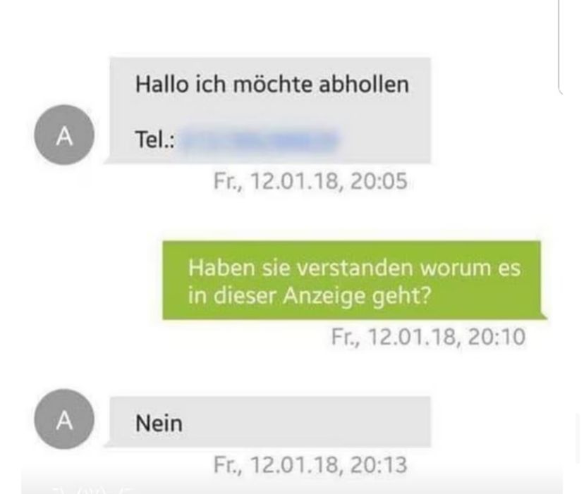 A
A
Hallo ich möchte abhollen
Tel.:
Nein
Fr., 12.01.18, 20:05
Haben sie verstanden worum es
in dieser Anzeige geht?
Fr., 12.01.18, 20:10
Fr., 12.01.18, 20:13