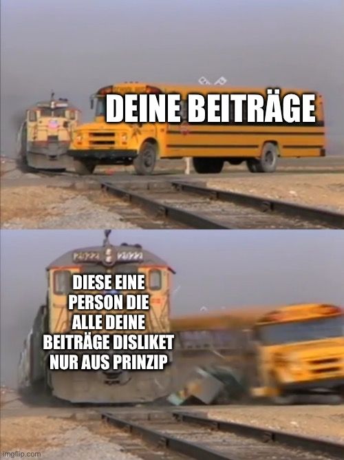 
DEINE BEITRÄGE
12022
DIESE EINE
PERSON DIE
ALLE DEINE
BEITRÄGE DISLIKET
NUR AUS PRINZIP