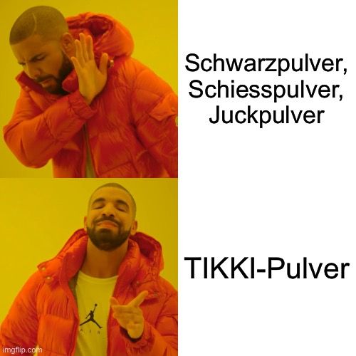 
AIR
Schwarzpulver,
Schiesspulver,
Juckpulver
TIKKI-Pulver