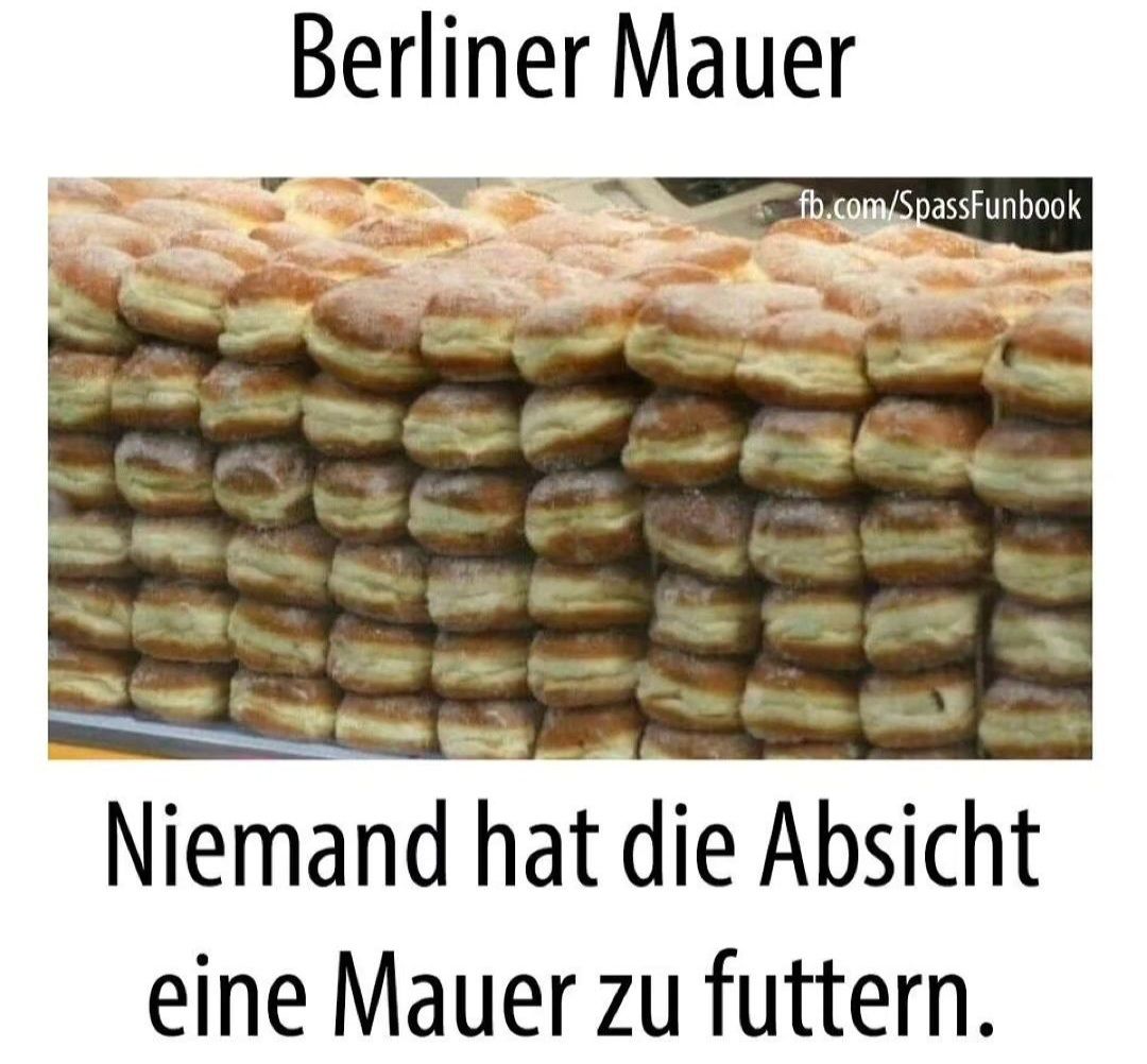 Berliner Mauer
fb.com/SpassFunbook
Niemand hat die Absicht
eine Mauer zu futtern.